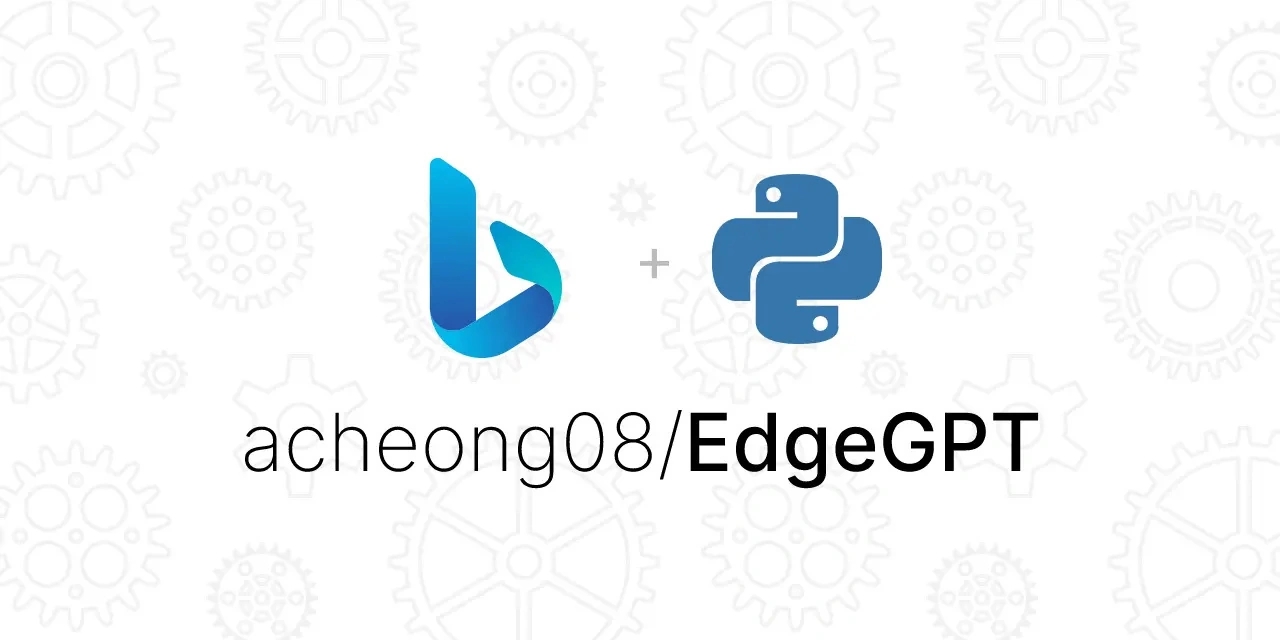 开发者推出EdgeGPT使用 Python 构建，可在 Windows、Mac 和 Linux 上访问必应聊天