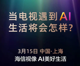 海信将于3月15日在上海举行电视AI发布会